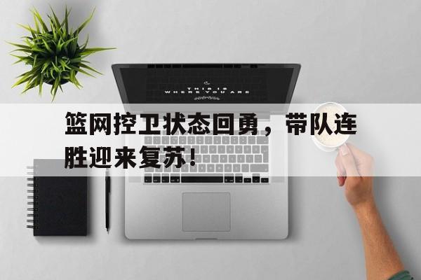 ManBetX-篮网控卫状态回勇，带队连胜迎来复苏！