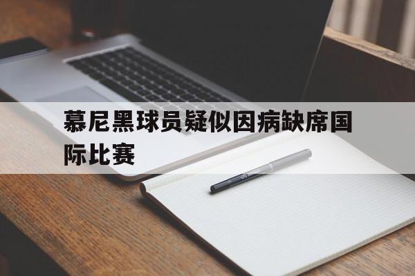 万博平台-慕尼黑球员疑似因病缺席国际比赛