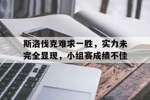 万博manbetx-斯洛伐克难求一胜，实力未完全显现，小组赛成绩不佳