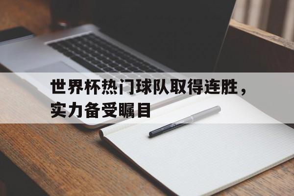 ManBetX-世界杯热门球队取得连胜，实力备受瞩目